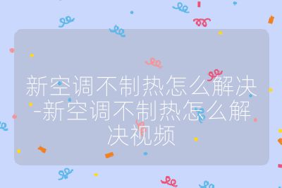 新空調(diào)不制熱怎么解決-新空調(diào)不制熱怎么解決視頻