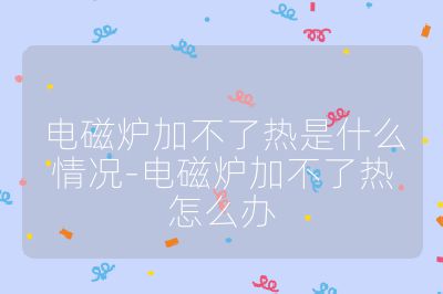 電磁爐加不了熱是什么情況-電磁爐加不了熱怎么辦