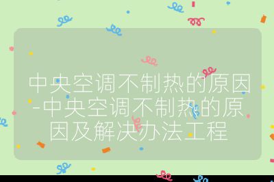 中央空調不制熱的原因-中央空調不制熱的原因及解決辦法工程