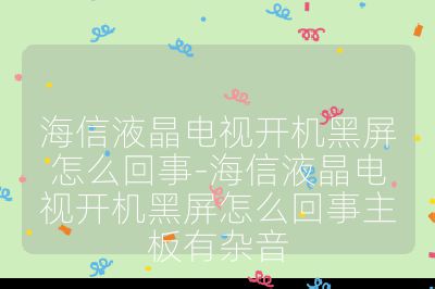 海信液晶電視開機黑屏怎么回事-海信液晶電視開機黑屏怎么回事主板有雜音