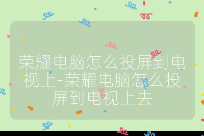 榮耀電腦怎么投屏到電視上-榮耀電腦怎么投屏到電視上去