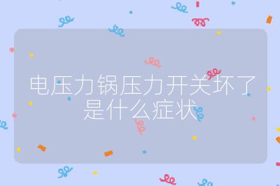 電壓力鍋壓力開(kāi)關(guān)壞了是什么癥狀