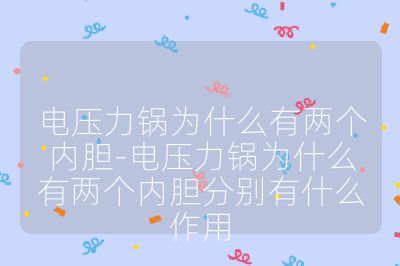 電壓力鍋為什么有兩個內(nèi)膽-電壓力鍋為什么有兩個內(nèi)膽分別有什么作用