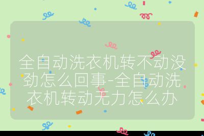 全自動洗衣機轉不動沒勁怎么回事-全自動洗衣機轉動無力怎么辦