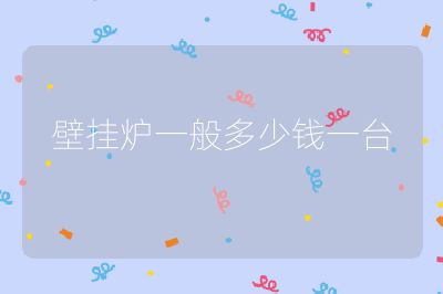 壁掛爐一般多少錢(qián)一臺(tái)
