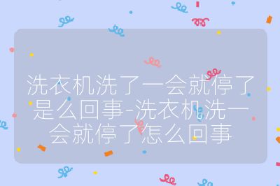洗衣機(jī)洗了一會(huì)就停了是么回事-洗衣機(jī)洗一會(huì)就停了怎么回事
