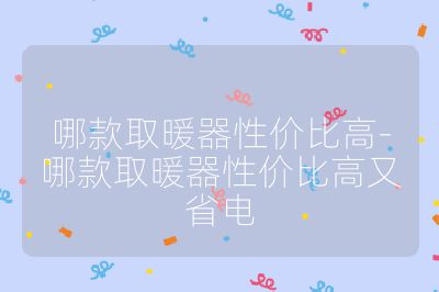 哪款取暖器性價比高-哪款取暖器性價比高又省電