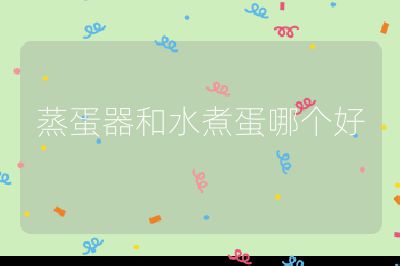 蒸蛋器和水煮蛋哪個好