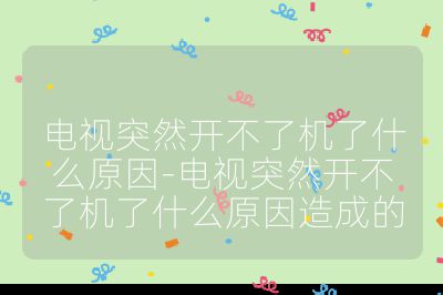 電視突然開不了機了什么原因-電視突然開不了機了什么原因造成的