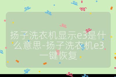 揚子洗衣機顯示e3是什么意思-揚子洗衣機e3一鍵恢復