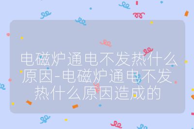 電磁爐通電不發(fā)熱什么原因-電磁爐通電不發(fā)熱什么原因造成的