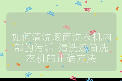 如何清洗滾筒洗衣機內部的污垢-清洗滾筒洗衣機的正確方法