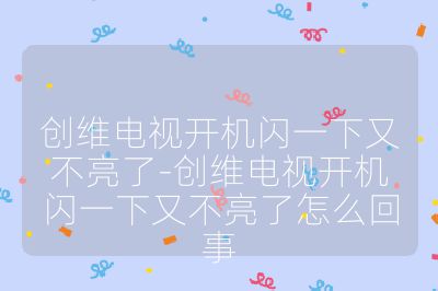 創(chuàng)維電視開機閃一下又不亮了-創(chuàng)維電視開機閃一下又不亮了怎么回事