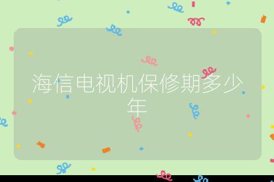 海信電視機(jī)保修期多少年