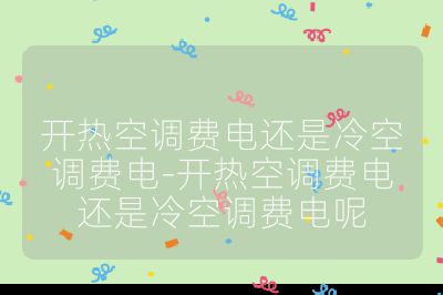 開熱空調費電還是冷空調費電-開熱空調費電還是冷空調費電呢