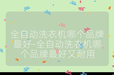 全自動洗衣機哪個品牌最好-全自動洗衣機哪個品牌最好又耐用