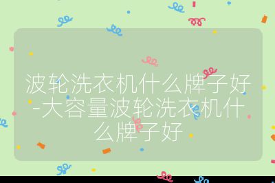 波輪洗衣機什么牌子好-大容量波輪洗衣機什么牌子好