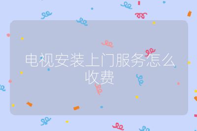 電視安裝上門服務(wù)怎么收費(fèi)