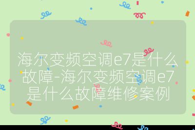 海爾變頻空調e7是什么故障-海爾變頻空調e7是什么故障維修案例