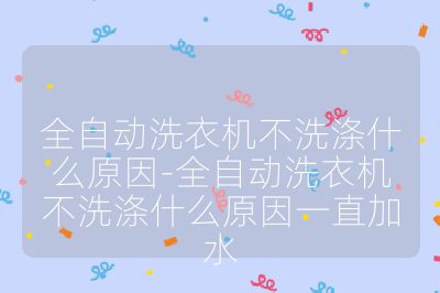 全自動(dòng)洗衣機(jī)不洗滌什么原因-全自動(dòng)洗衣機(jī)不洗滌什么原因一直加水
