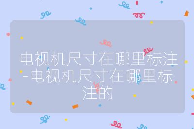 電視機尺寸在哪里標注-電視機尺寸在哪里標注的