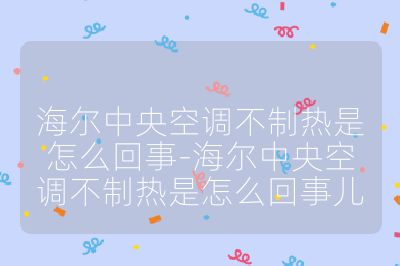 海爾中央空調(diào)不制熱是怎么回事-海爾中央空調(diào)不制熱是怎么回事兒