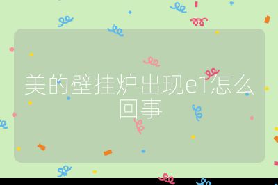 美的壁掛爐出現(xiàn)e1怎么回事