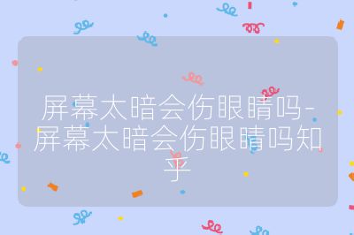 屏幕太暗會傷眼睛嗎-屏幕太暗會傷眼睛嗎知乎