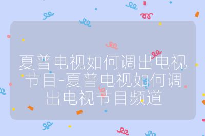 夏普電視如何調出電視節目-夏普電視如何調出電視節目頻道