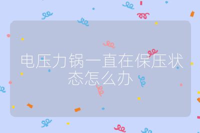 電壓力鍋一直在保壓狀態怎么辦