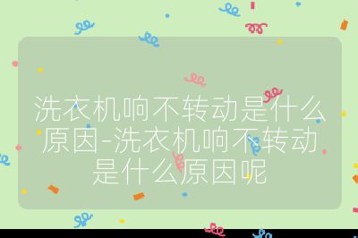 洗衣機響不轉動是什么原因-洗衣機響不轉動是什么原因呢