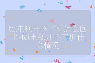tcl電視開不了機(jī)怎么回事-tcl電視開不了機(jī)什么情況