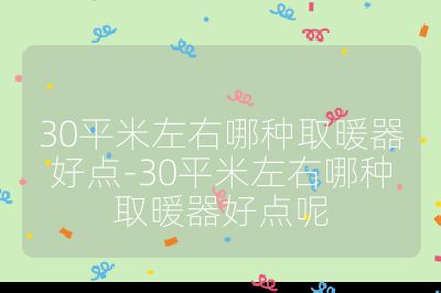 30平米左右哪種取暖器好點(diǎn)-30平米左右哪種取暖器好點(diǎn)呢