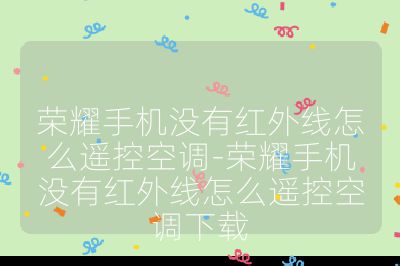 榮耀手機沒有紅外線怎么遙控空調-榮耀手機沒有紅外線怎么遙控空調下載