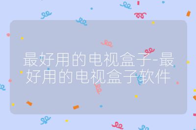 最好用的電視盒子-最好用的電視盒子軟件