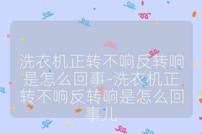 洗衣機正轉不響反轉響是怎么回事-洗衣機正轉不響反轉響是怎么回事兒