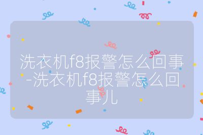 洗衣機f8報警怎么回事-洗衣機f8報警怎么回事兒