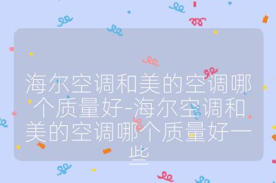 海爾空調(diào)和美的空調(diào)哪個質(zhì)量好-海爾空調(diào)和美的空調(diào)哪個質(zhì)量好一些