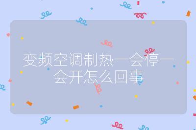變頻空調制熱一會停一會開怎么回事