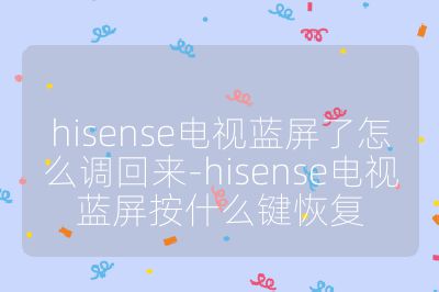 hisense電視藍屏了怎么調(diào)回來-hisense電視藍屏按什么鍵恢復