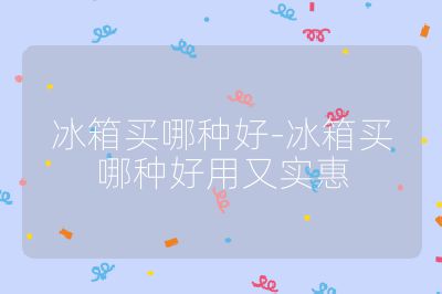 冰箱買哪種好-冰箱買哪種好用又實惠