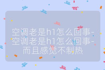 空調老是h1怎么回事-空調老是h1怎么回事-而且感覺不制熱