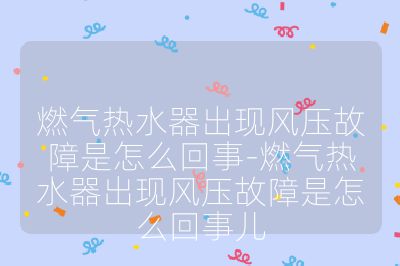 燃?xì)鉄崴鞒霈F(xiàn)風(fēng)壓故障是怎么回事-燃?xì)鉄崴鞒霈F(xiàn)風(fēng)壓故障是怎么回事兒