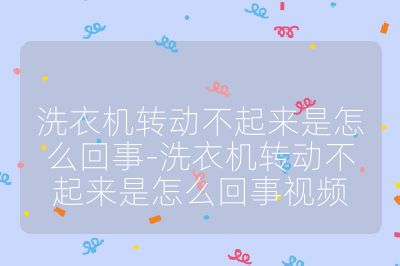 洗衣機轉動不起來是怎么回事-洗衣機轉動不起來是怎么回事視頻