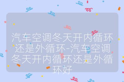 汽車(chē)空調(diào)冬天開(kāi)內(nèi)循環(huán)還是外循環(huán)-汽車(chē)空調(diào)冬天開(kāi)內(nèi)循環(huán)還是外循環(huán)好
