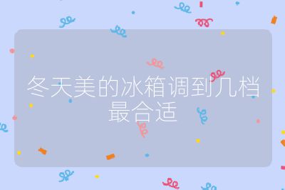 冬天美的冰箱調(diào)到幾檔最合適