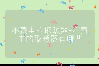 不費(fèi)電的取暖器-不費(fèi)電的取暖器有哪些