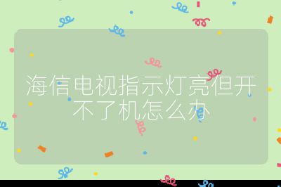 海信電視指示燈亮但開不了機怎么辦