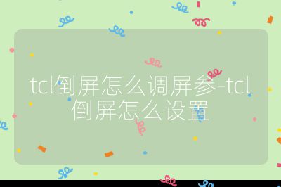 tcl倒屏怎么調屏參-tcl倒屏怎么設置