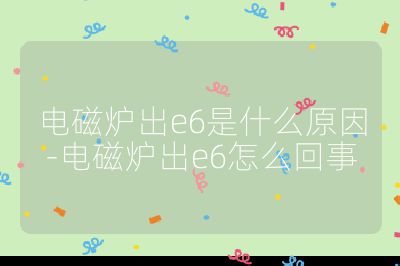 電磁爐出e6是什么原因-電磁爐出e6怎么回事